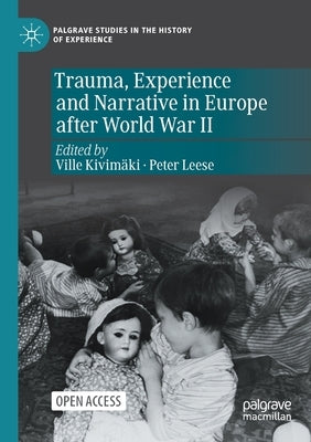 Trauma, Experience and Narrative in Europe After World War II by Kivimäki, Ville