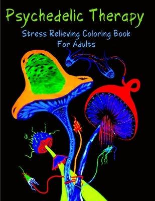 Psychedelic Therapy - Stress Relieving Coloring Book For Adults: 50 Geometric Inspired Abstract Patterns And Designs - A Fun Adult Coloring Book by Coloring Art Se, Edition