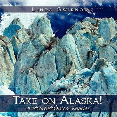 Take on Alaska! A PhotoPhonics Reader by Swirnow, Linda