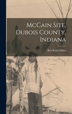 McCain Site, Dubois County, Indiana by Miller, Rex Keith 1905-