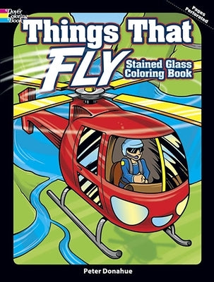 Things That Fly Stained Glass Coloring Book by Donahue, Peter