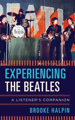 Experiencing the Beatles: A Listener's Companion by Halpin, Brooke