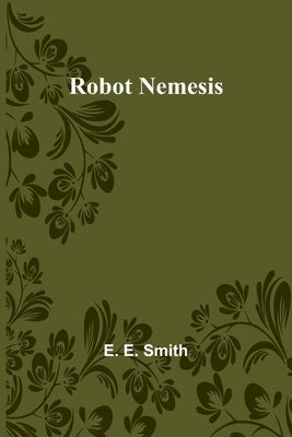 Robot Nemesis by Smith, E. E.