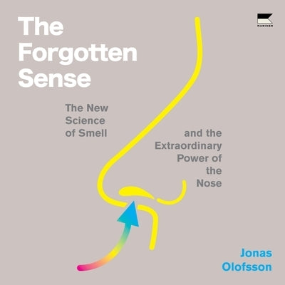 The Forgotten Sense: The New Science of Smell - And the Extraordinary Power of the Nose by Olofsson, Jonas