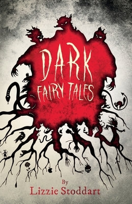 Dark Fairy Tales: A Disturbing Collection of Original Stories by Stoddart, Lizzie