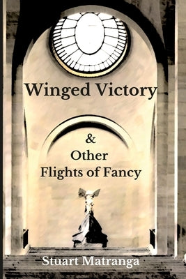 Winged Victory: & Other Flights of Fancy by Matranga, Stuart