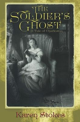 The Soldier's Ghost: A Tale of Charleston by Stokes, Karen