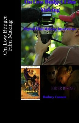 On Low Budget Film Making: Digital Film Making Interviews by Cannon, Rodney