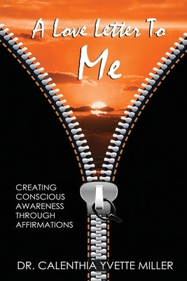 A Love Letter To Me: Creating Conscious Awareness Through Affirmations by Miller, Calenthia Yvette