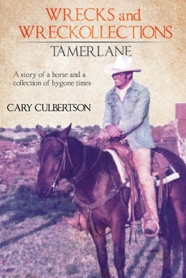 WRECKS and WRECKOLLECTIONS TAMERLANE: A story of a horse and a collection of bygone times by Culbertson, Cary