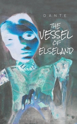 The Vessel of Elseland by D. a. N. T. E.