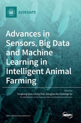 Advances in Sensors, Big Data and Machine Learning in Intelligent Animal Farming by Qiao, Yongliang