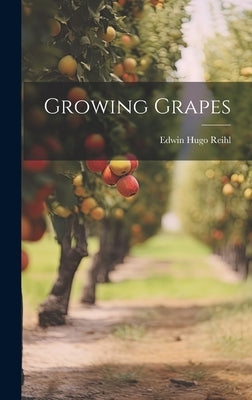 Growing Grapes by Reihl, Edwin Hugo 1868- [From Old Ca