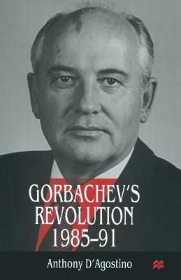 Gorbachev's Revolution, 1985-1991 by D'Agostino, Anthony