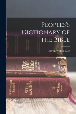 Peoples's Dictionary of the Bible by Rice, Edwin Wilbur