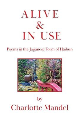 Alive and In Use: Poems in the Japanese Form of Haibun by Mandel, Charlotte