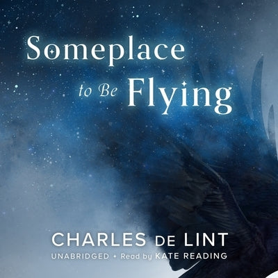 Someplace to Be Flying by De Lint, Charles