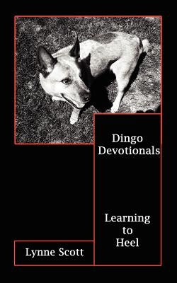 Dingo Devotionals: Learning to Heel by Scott, Lynne