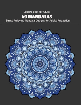 Coloring Book For Adults: 60 Mandalas: 60 Mandalas: Stress Relieving Mandala Designs for Adults Relaxation by Desing, Mandala