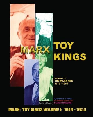 Marx Toy Kings Volume I: The Inside Story of Toy King Louis Marx & Co (1919-1954) by Kern, Russell S.