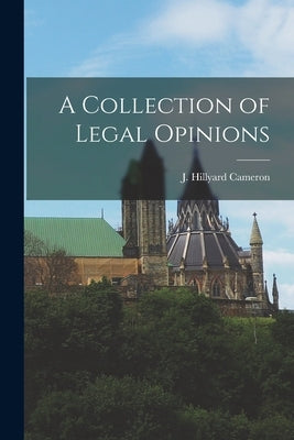 A Collection of Legal Opinions by Cameron, J. Hillyard