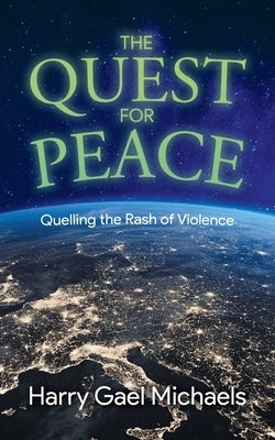 The Quest for Peace: Quelling the Rash of Violence by Harry Gael Michaels