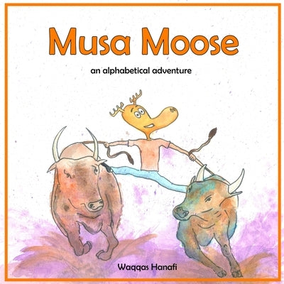 Musa Moose: An Alphabetical Adventure by Hanafi, Waqqas