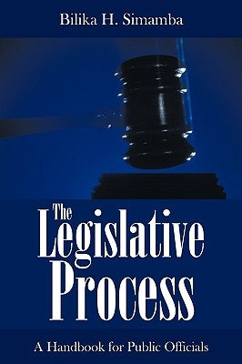 The Legislative Process: A Handbook for Public Officials by Simamba, Bilika H.