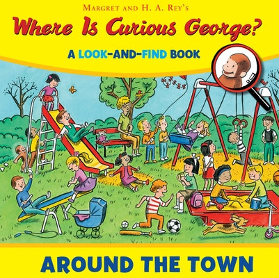 Where Is Curious George? Around the Town: A Look-And-Find Book by Rey, H. A.