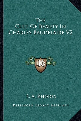 The Cult of Beauty in Charles Baudelaire V2 by Rhodes, S. a.