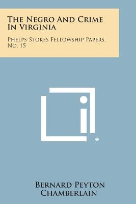 The Negro and Crime in Virginia: Phelps-Stokes Fellowship Papers, No. 15 by Chamberlain, Bernard Peyton