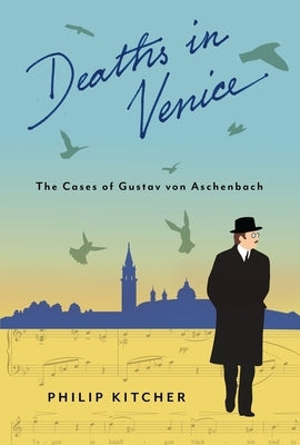 Deaths in Venice: The Cases of Gustav Von Aschenbach by Kitcher, Philip