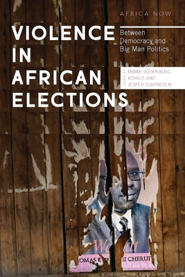 Violence in African Elections: Between Democracy and Big Man Politics by Kovacs, MIMMI Söderberg