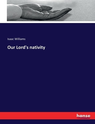 Our Lord's nativity by Williams, Isaac