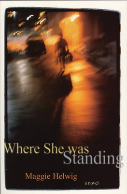 Where She Was Standing by Helwig, Maggie