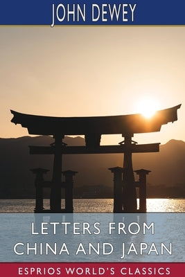 Letters From China and Japan (Esprios Classics): with Alice Chipman Dewey by Dewey, John