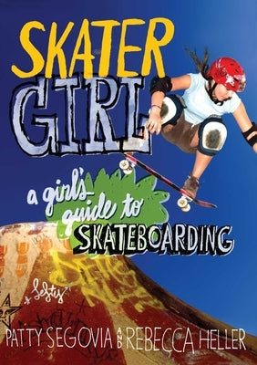 Skater Girl: A Girl's Guide to Skateboarding by Segovia, Patty