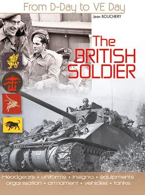 The British Soldier: From D-Day to Ve-Day by Bouchery, Jean