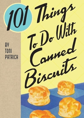 101 Things To Do With Canned Biscuits by Patrich, Toni