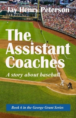 The Assistant Coaches: A story about baseball by Peterson, Jay Henry