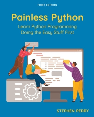 Painless Python: Learn Python Programming Doing the Easy Stuff First by Perry, Stephen