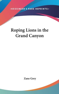 Roping Lions in the Grand Canyon by Grey, Zane