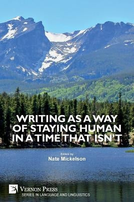 Writing as a Way of Staying Human in a Time that Isn't by Mickelson, Nate