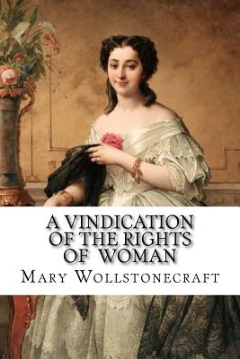 A Vindication of the Rights of Woman Mary Wollstonecraft by Benitez, Paula