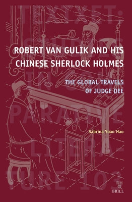 Robert Van Gulik and His Chinese Sherlock Holmes: The Global Travels of Judge Dee by Yuan Hao, Sabrina