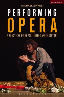 Performing Opera: A Practical Guide for Singers and Directors by Ewans, Michael