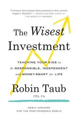 The Wisest Investment: Teaching Your Kids to Be Responsible, Independent and Money-Smart for Life by Taub, Robin