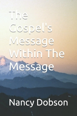 The Gospel's Message Within The Message by Dobson, Nancy