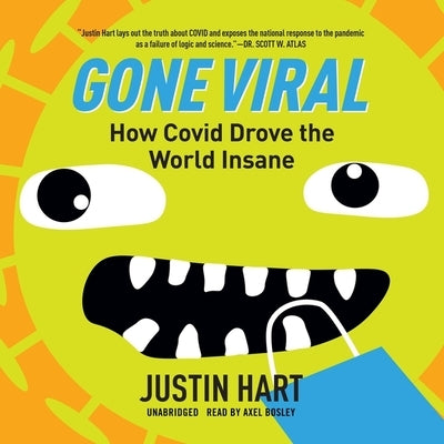 Gone Viral: How Covid Drove the World Insane by Hart, Justin