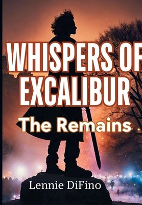 Whispers of Excalibur: The Remains by Difino, Lennie